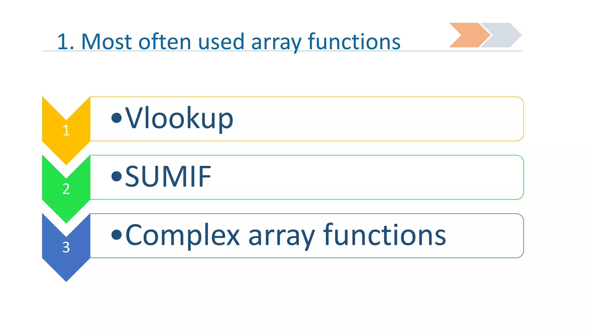1. Most often used array functions

1

•Vlookup

2

•SUMIF

3

•Complex array functions

 