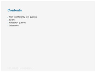 Contents
© 2013 Brandwatch | www.brandwatch.com
● How to efficiently test queries
● Spam
● Research queries
● Questions
 