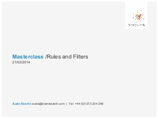 Masterclass /Rules and Filters
Aude Eberlin aude@brandwatch.com | Tel: +44 (0)1273 234 290
21/03/2014
 