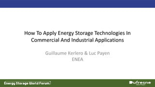 How To Apply Energy Storage Technologies In
Commercial And Industrial Applications
Guillaume Kerlero & Luc Payen
ENEA
 