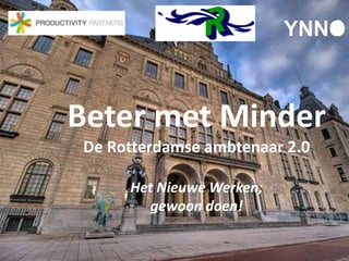 YNNO Beter met Minder De Rotterdamse ambtenaar 2.0 Het Nieuwe Werken; gewoon doen! 