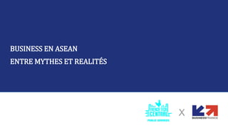 BUSINESS EN ASEAN
ENTRE MYTHES ET REALITÉS
X
 