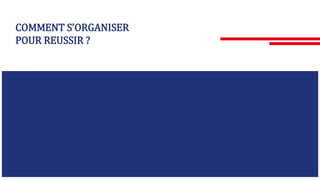 COMMENT S’ORGANISER
POUR REUSSIR ?
 