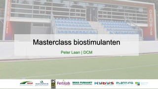 Masterclass biostimulanten
Peter Laan | DCM
 