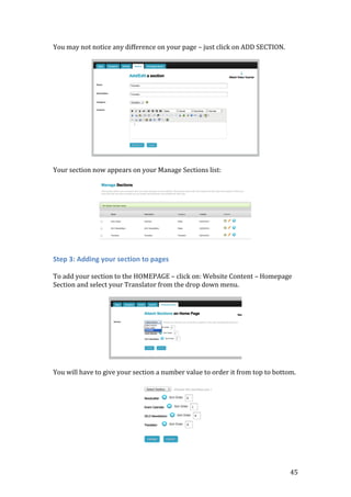 45
You may not notice any difference on your page – just click on ADD SECTION.
Your section now appears on your Manage Sections list:
Step 3: Adding your section to pages
To add your section to the HOMEPAGE – click on: Website Content – Homepage
Section and select your Translator from the drop down menu.
You will have to give your section a number value to order it from top to bottom.
 