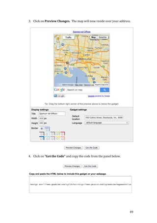 49
3. Click on Preview Changes. The map will now reside over your address.
4. Click on “Get the Code” and copy the code from the panel below.
 