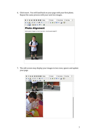 7
6. Click insert. You will land back on your page with your first photo.
Repeat the same process with your next two images.
7. The edit screen may display your images in two rows, ignore and update
your page.
 