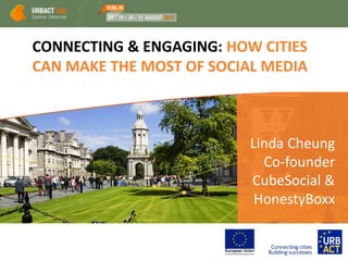 CONNECTING & ENGAGING: HOW CITIES
CAN MAKE THE MOST OF SOCIAL MEDIA
Linda Cheung
Co-founder
CubeSocial &
HonestyBoxx
 