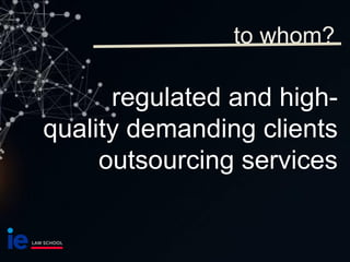 regulated and high-
quality demanding clients
outsourcing services
to whom?
 