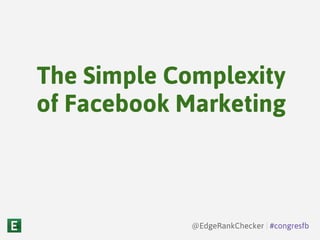 The Simple Complexity
of Facebook Marketing
@EdgeRankChecker | #congresfb
 