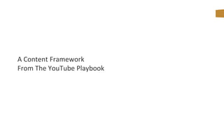 A Content Framework
From The YouTube Playbook
 