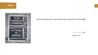 Poor
“We are drowning in information but starved for knowledge”
7
John Naisbitt, 1982
Megatrends
 