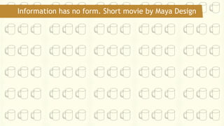 53Information has no form. Short movie by Maya Design
 