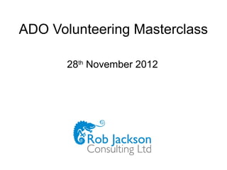 ADO Volunteering Masterclass

       28th November 2012
 