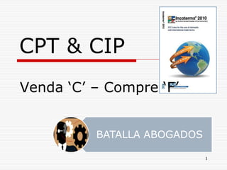 CPT & CIP
1
Venda ‘C’ – Compre ‘F’
BATALLA ABOGADOS
 
