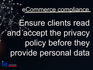 Ensure clients read
and accept the privacy
policy before they
provide personal data
eCommerce compliance
 