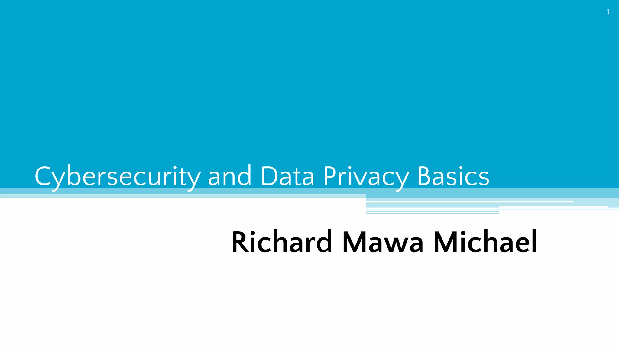 Cybersecurity and Data Privacy Basics
1
Richard Mawa Michael
 