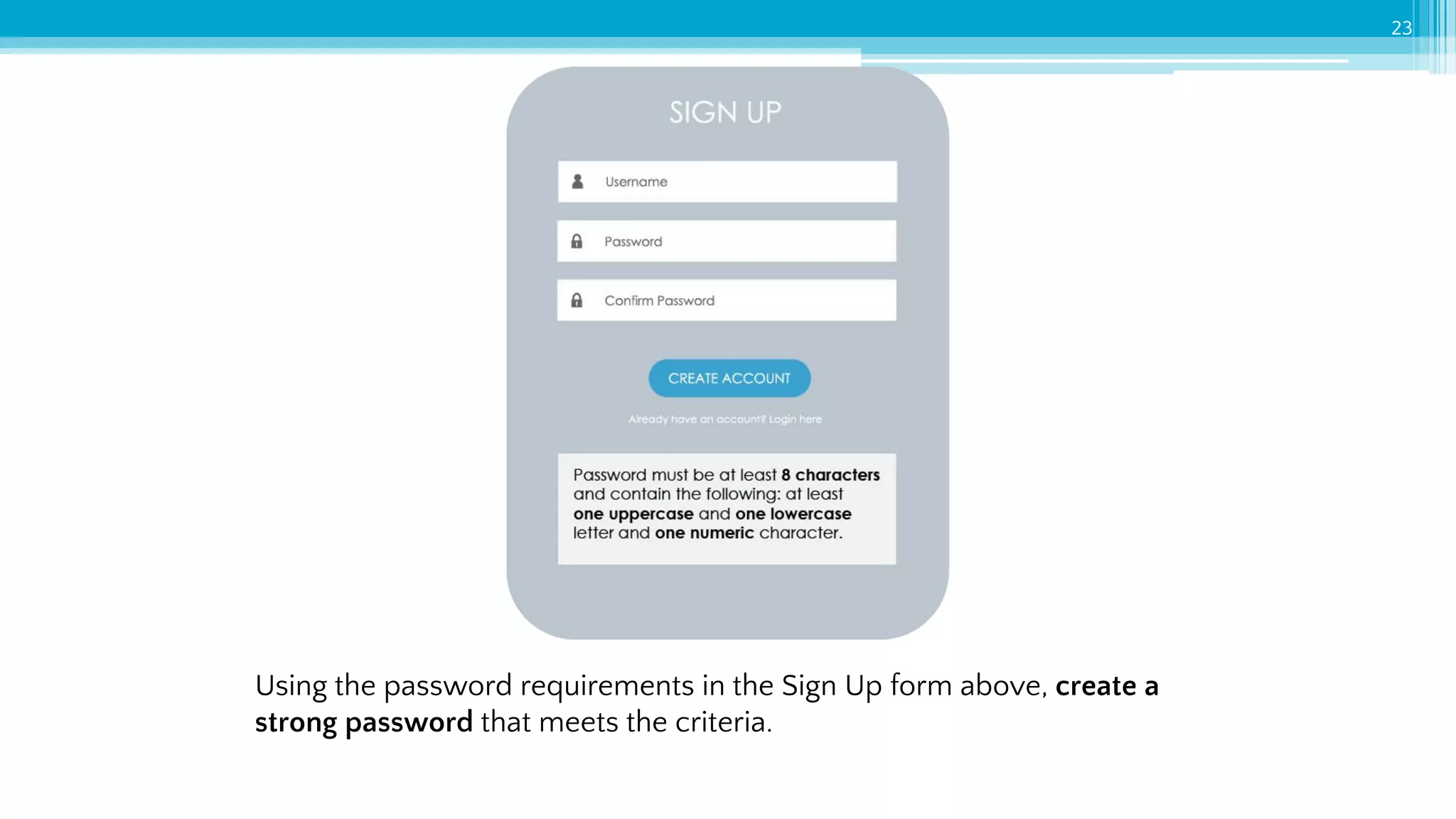 23
Using the password requirements in the Sign Up form above, create a
strong password that meets the criteria.
 