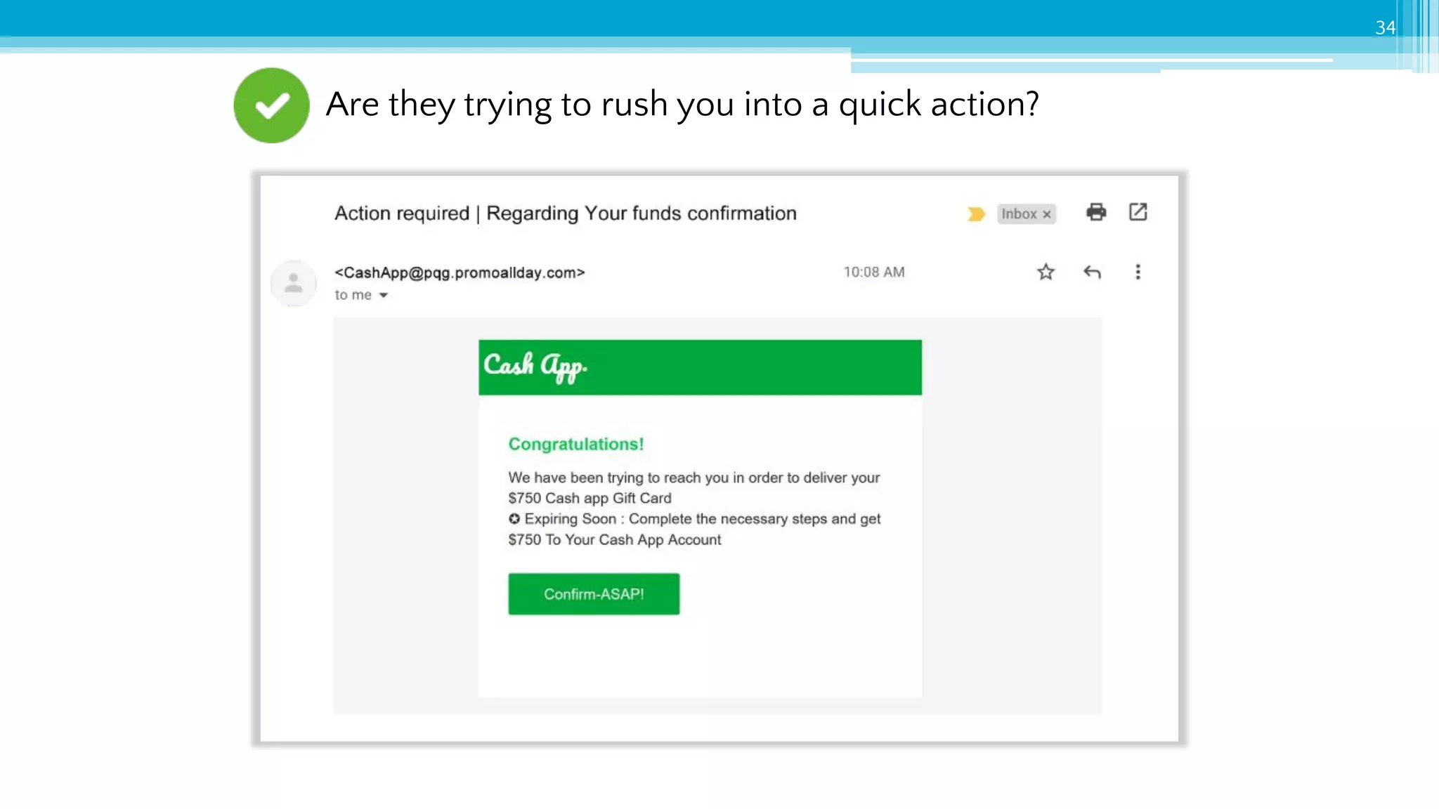 34
Are they trying to rush you into a quick action?
 
