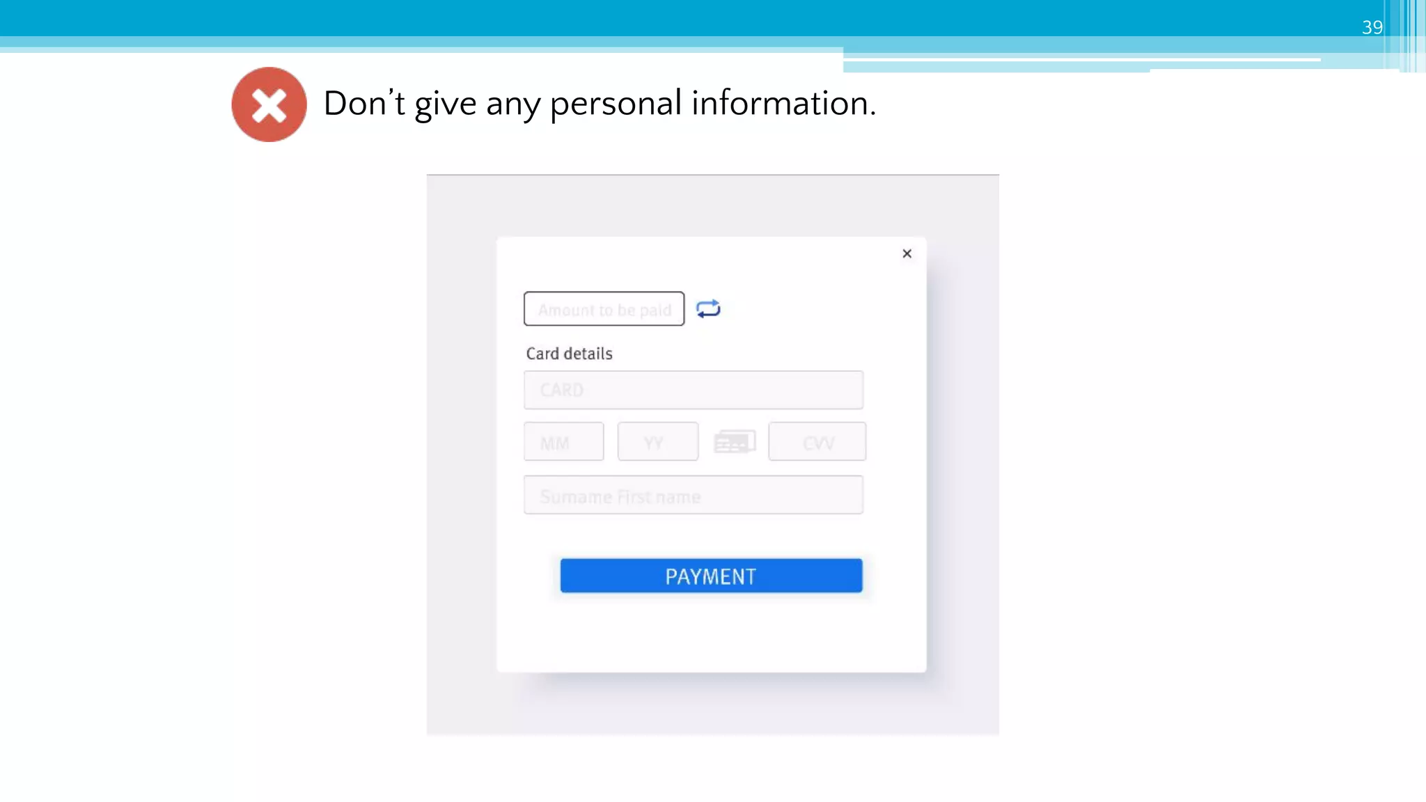 39
Don’t give any personal information.
 
