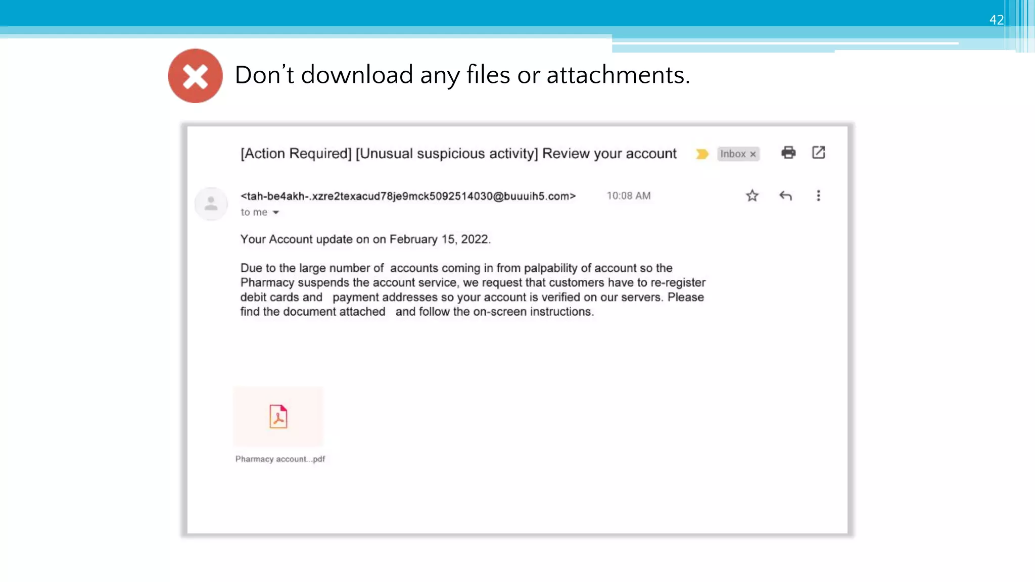 42
Don’t download any ﬁles or attachments.
 