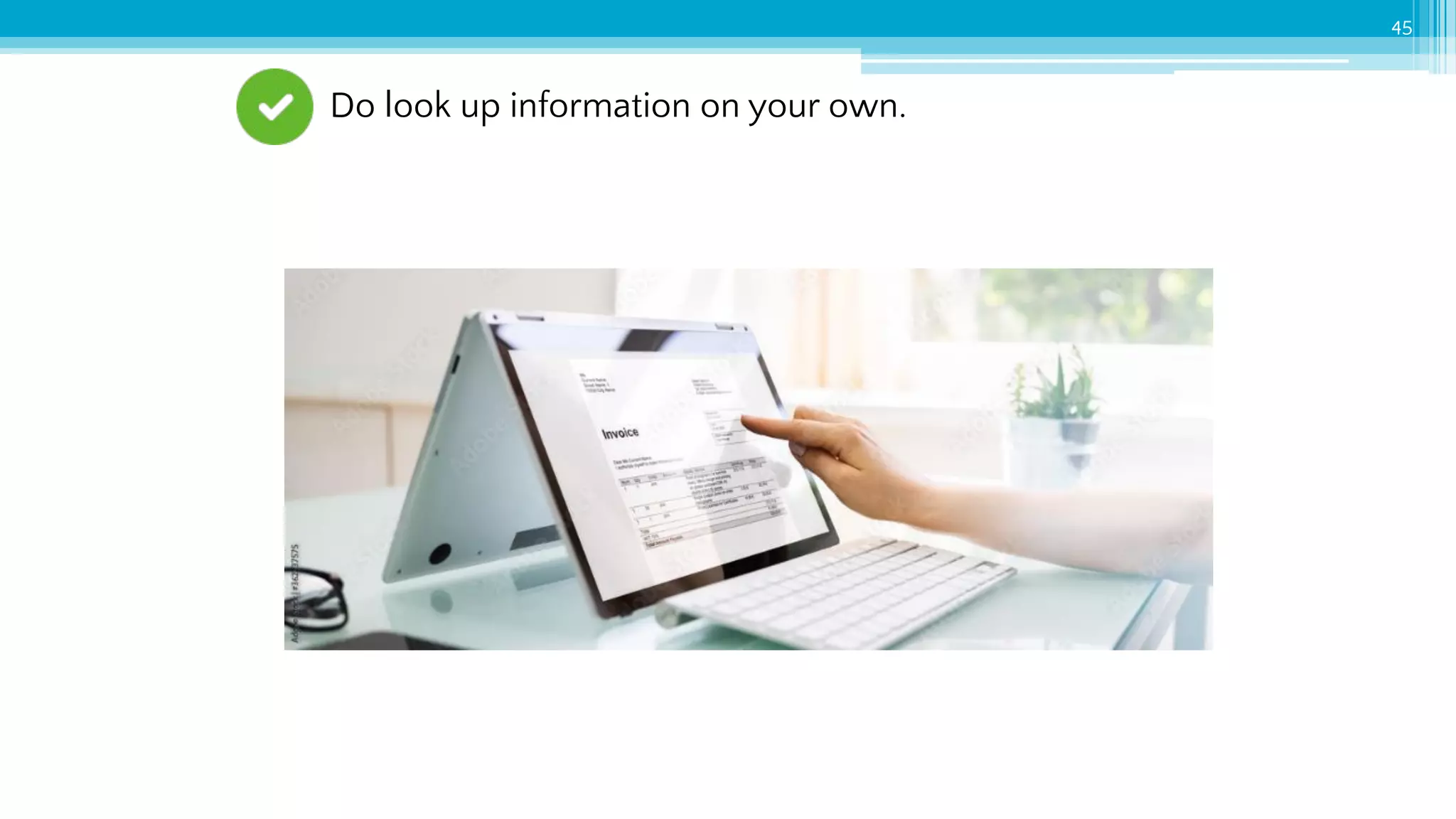 45
Do look up information on your own.
 