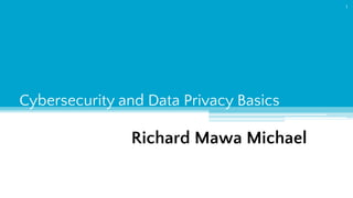 Cybersecurity and Data Privacy Basics
1
Richard Mawa Michael
 