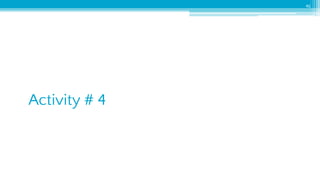 46
Activity # 4
 