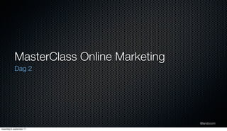 MasterClass Online Marketing
           Dag 2




                                          @larsboom
maandag 5 september 11
 