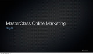 MasterClass Online Marketing
           Dag 3




                                          @larsboom
maandag 5 september 11
 