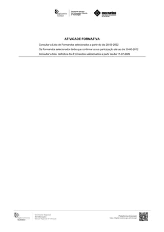 Consultar a Lista de Formandos selecionados a partir do dia 28-06-2022
Os Formandos selecionados terão que confirmar a sua participação até ao dia 30-06-2022
Consultar a lista definitiva dos Formandos selecionados a partir do dia 11-07-2022
Plataforma Interagir
https://digital.madeira.gov.pt/interagir
ATIVIDADE FORMATIVA
 