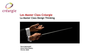 Les Master Class Créargie
La Master Class Design Thinking
Denis Medvedeff
Anne-Claire Rodary
Février 2020
 