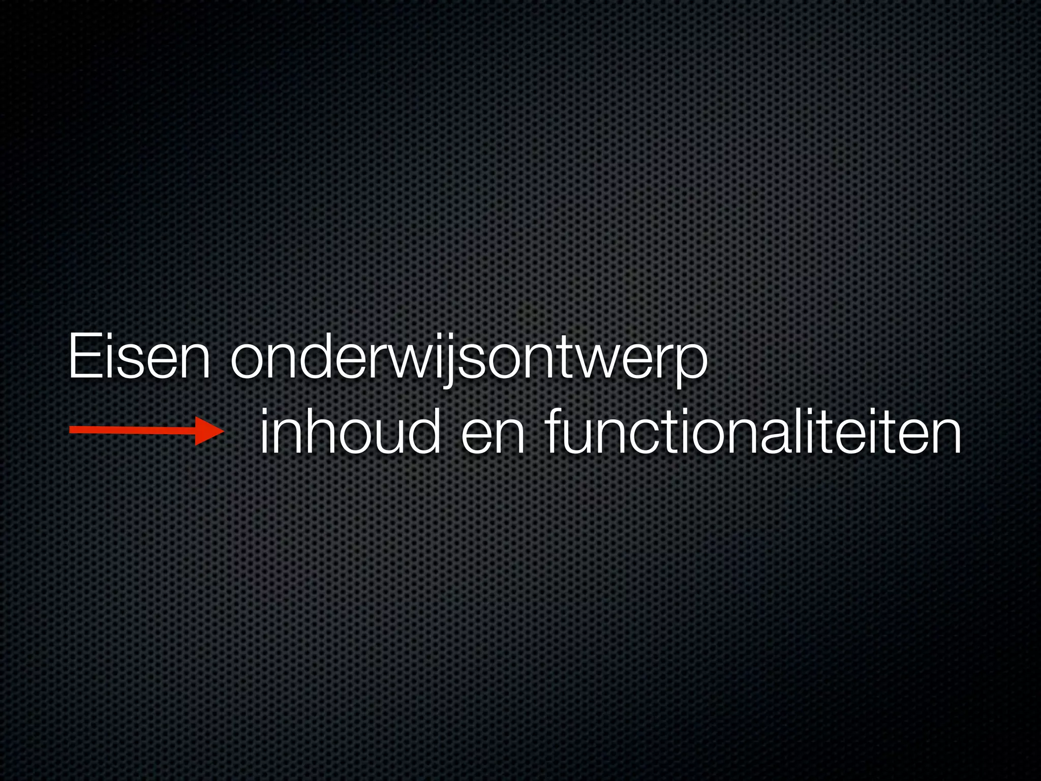 Eisen onderwijsontwerp
inhoud en functionaliteiten
 