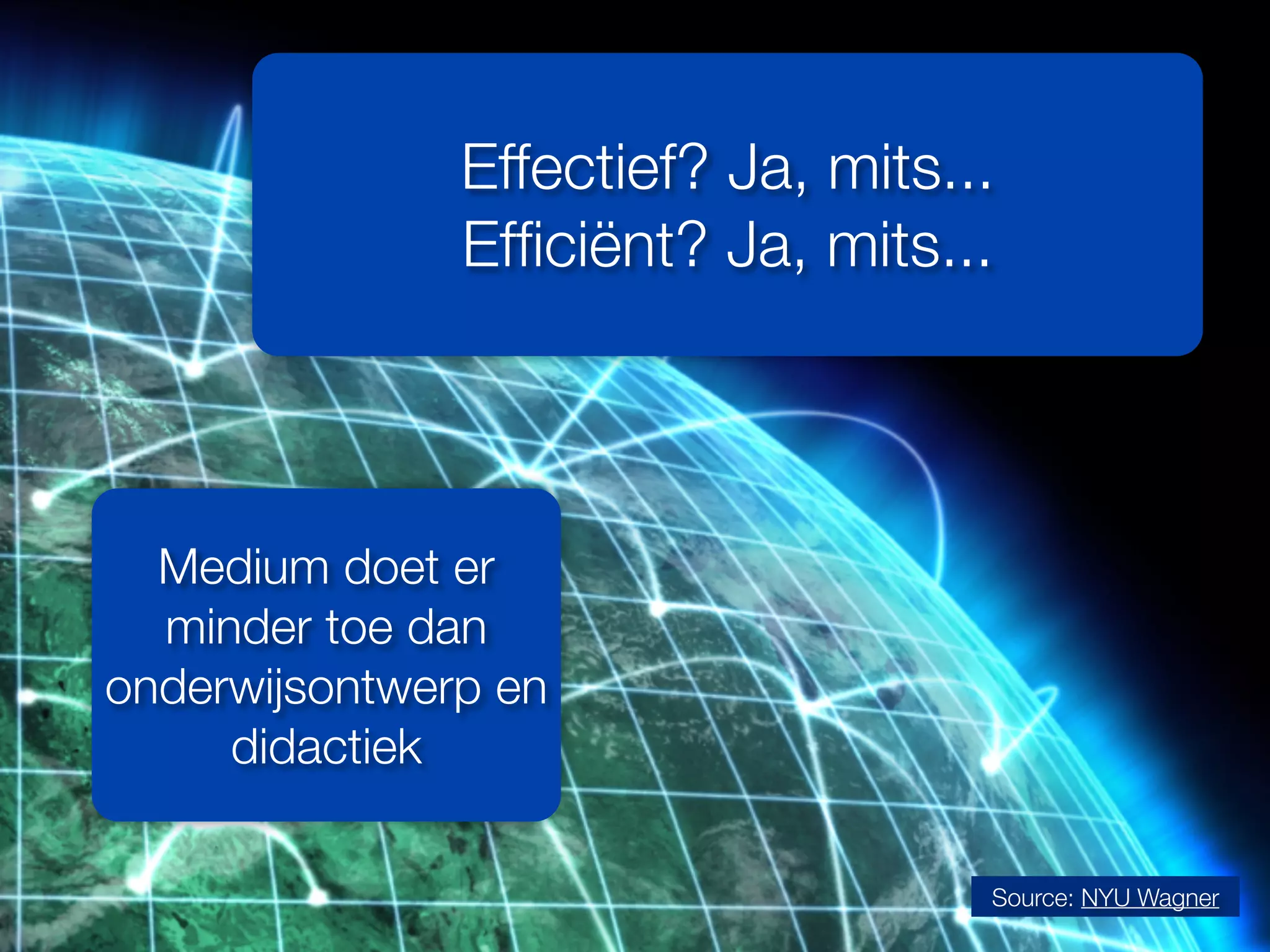 Source: NYU Wagner
Effectief? Ja, mits...
Efﬁciënt? Ja, mits...
Medium doet er
minder toe dan
onderwijsontwerp en
didactiek
 