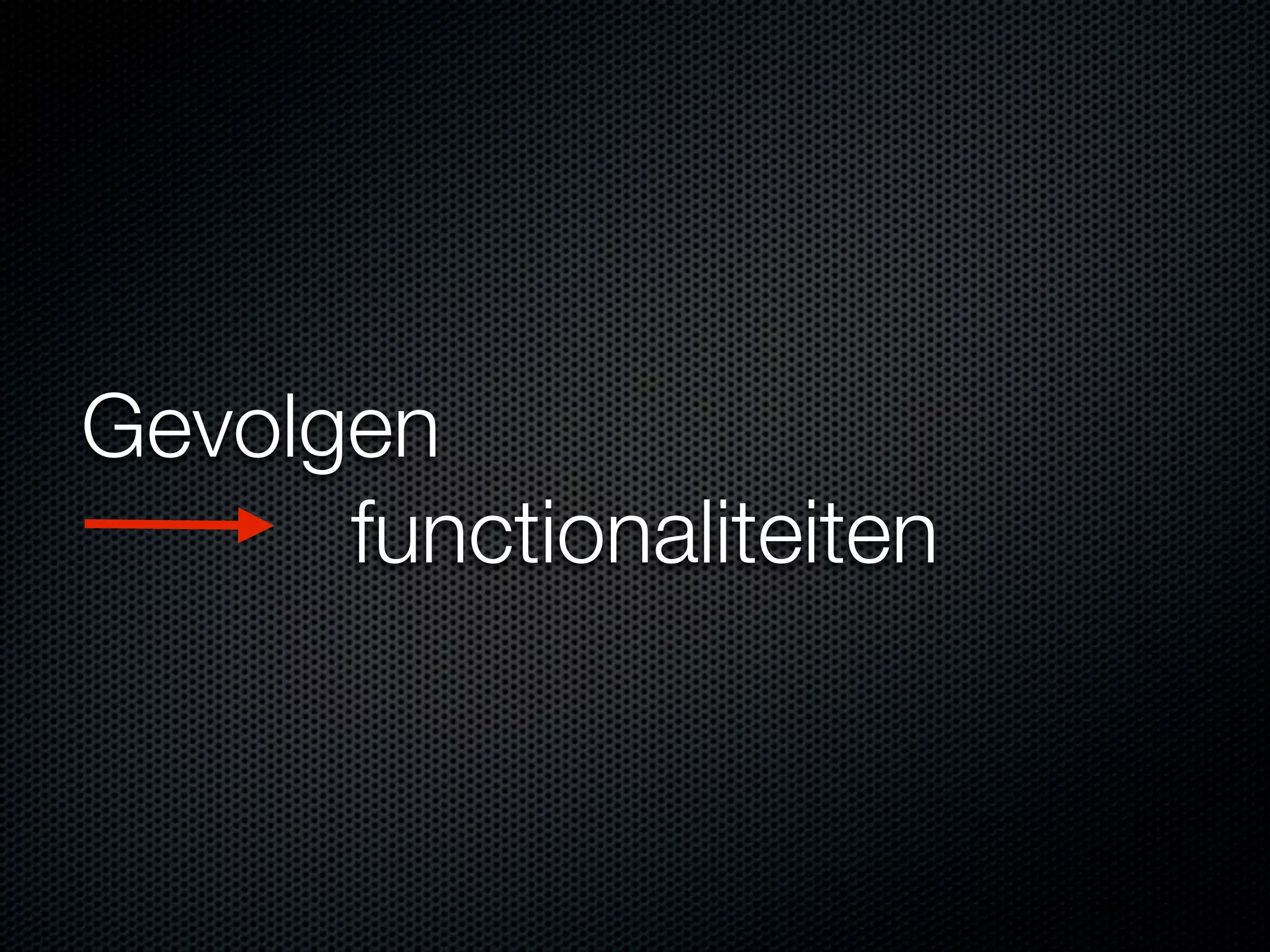 Gevolgen
functionaliteiten
 