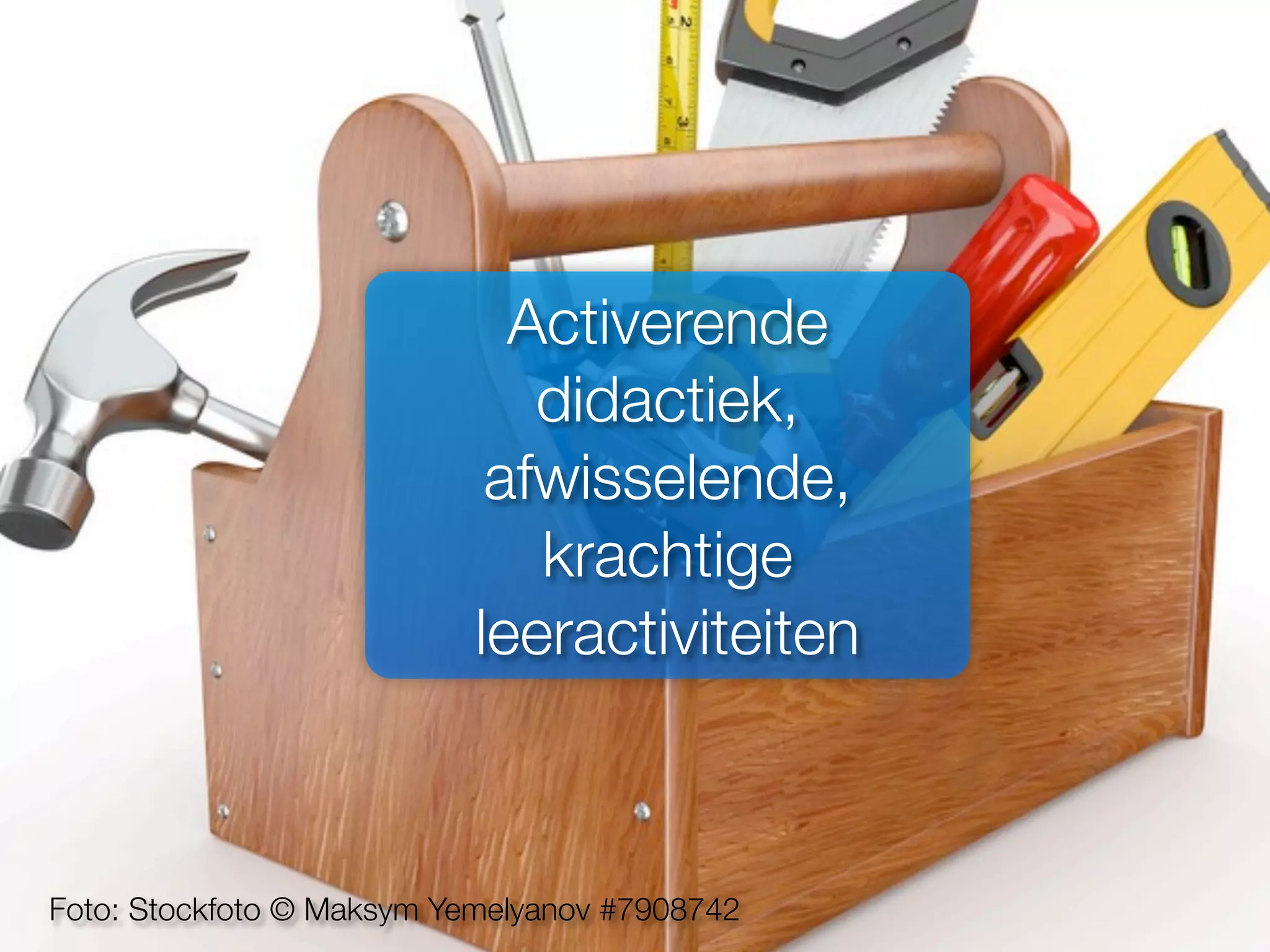 Foto: Stockfoto © Maksym Yemelyanov #7908742
Activerende
didactiek,
afwisselende,
krachtige
leeractiviteiten
 