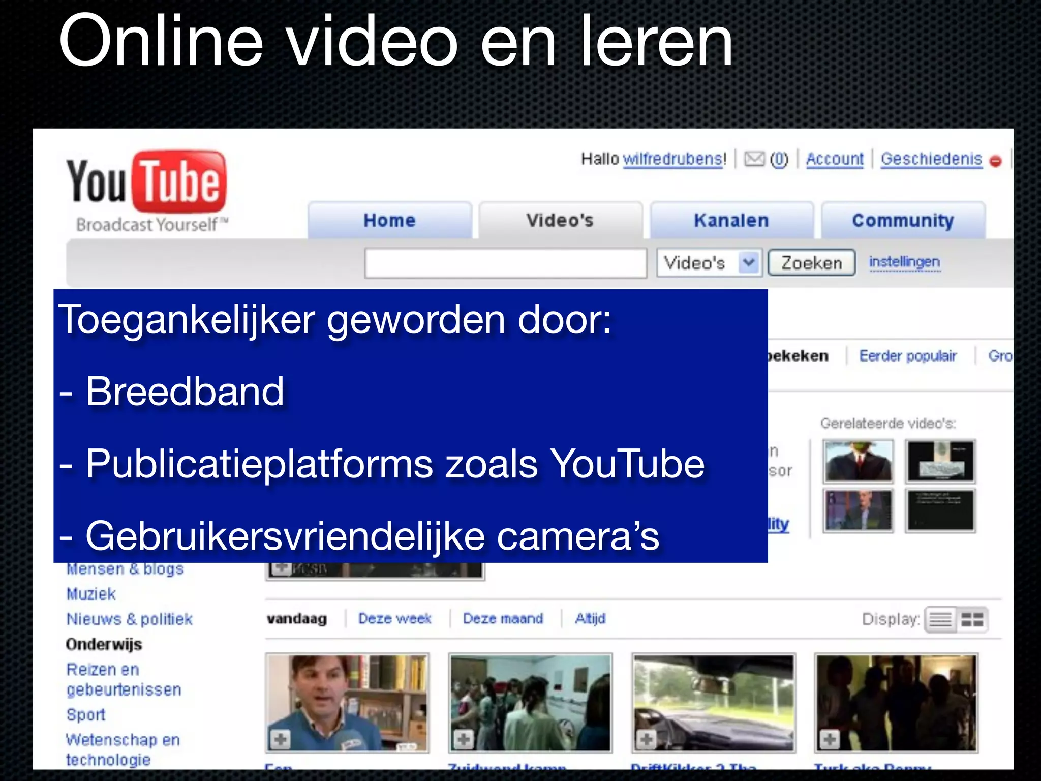 Toegankelijker geworden door:
- Breedband
- Publicatieplatforms zoals YouTube
- Gebruikersvriendelijke camera’s
Online video en leren
 