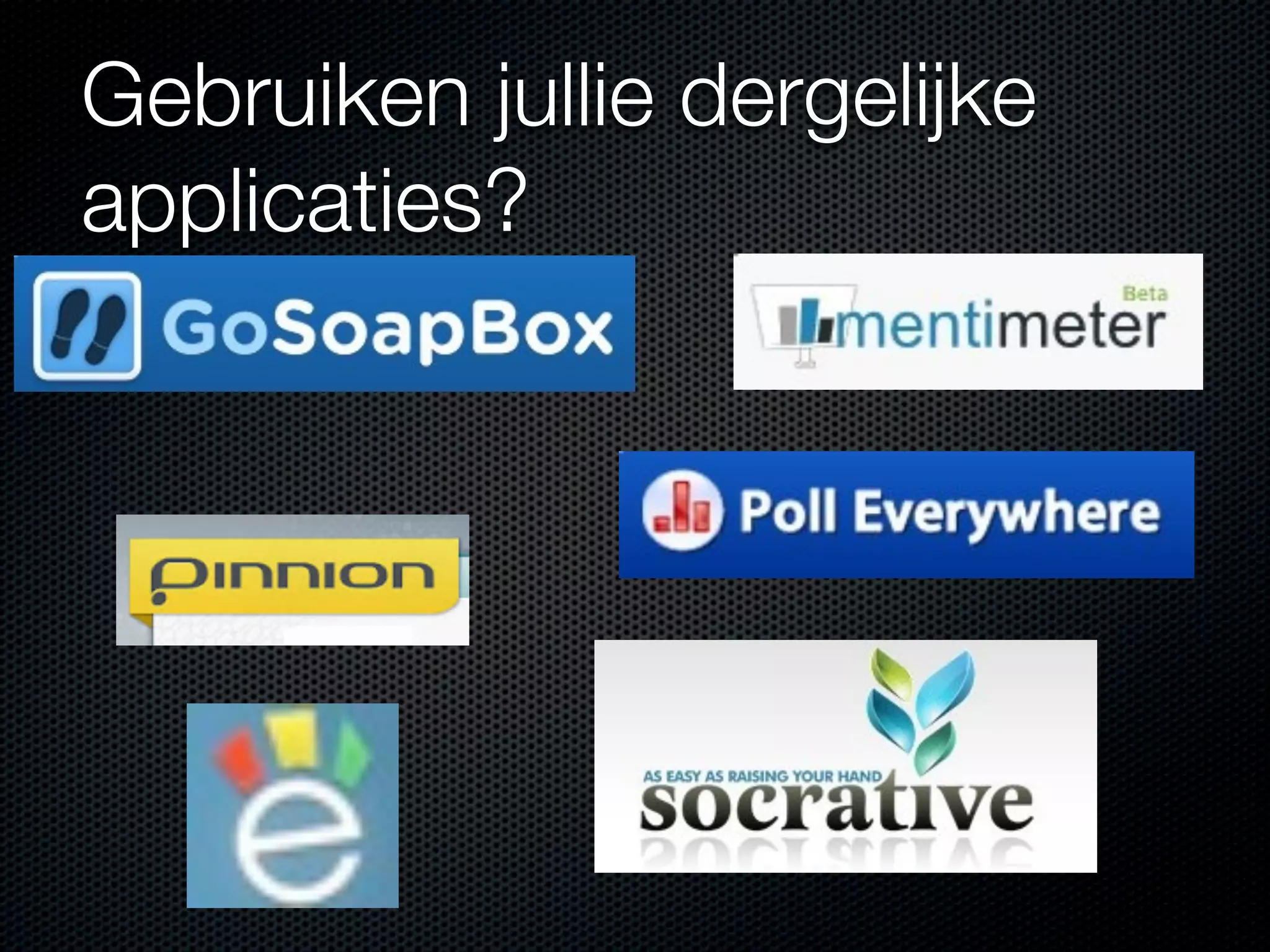 Gebruiken jullie dergelijke
applicaties?
 