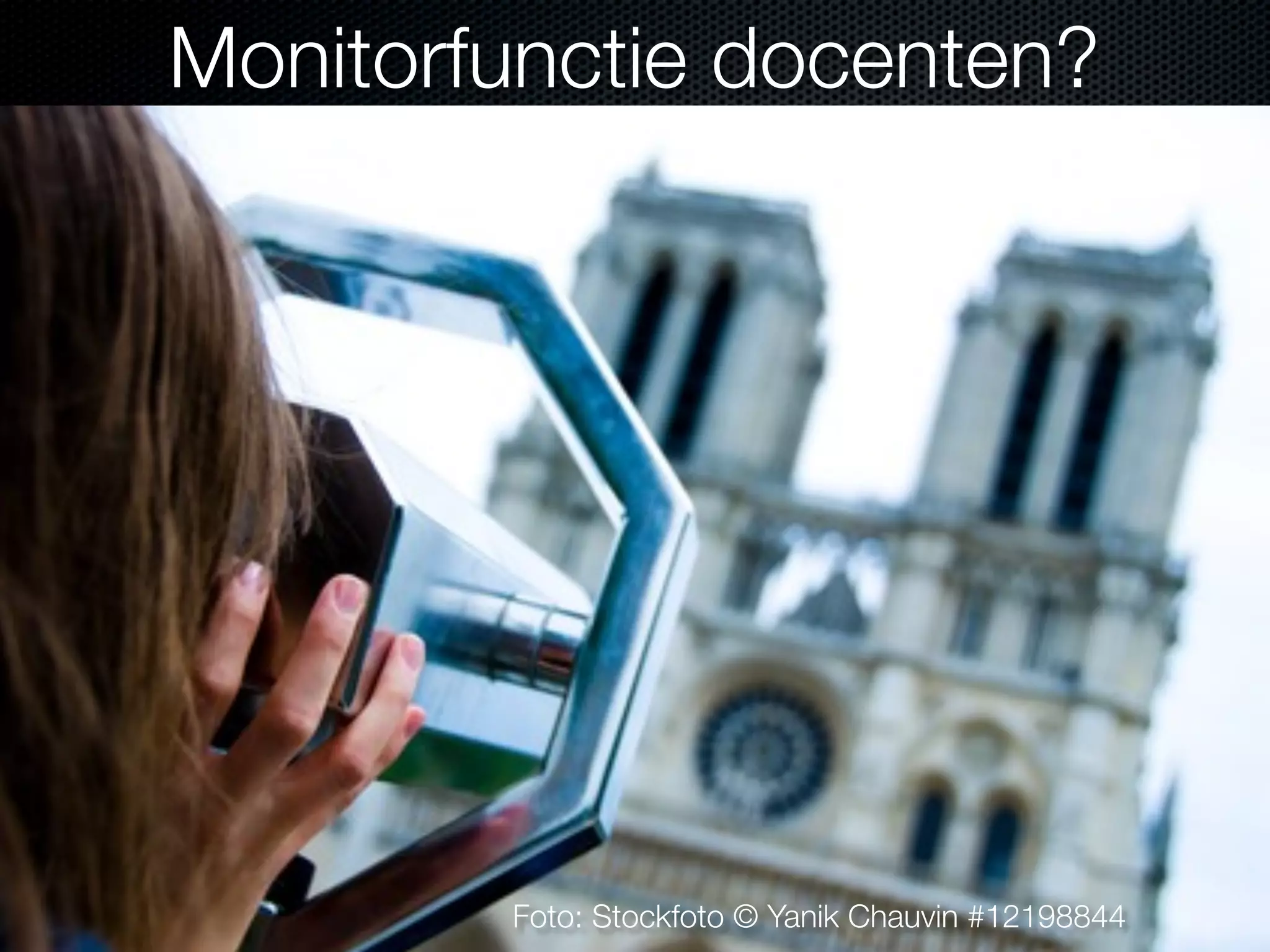 Foto: Stockfoto © Yanik Chauvin #12198844
Monitorfunctie docenten?
 