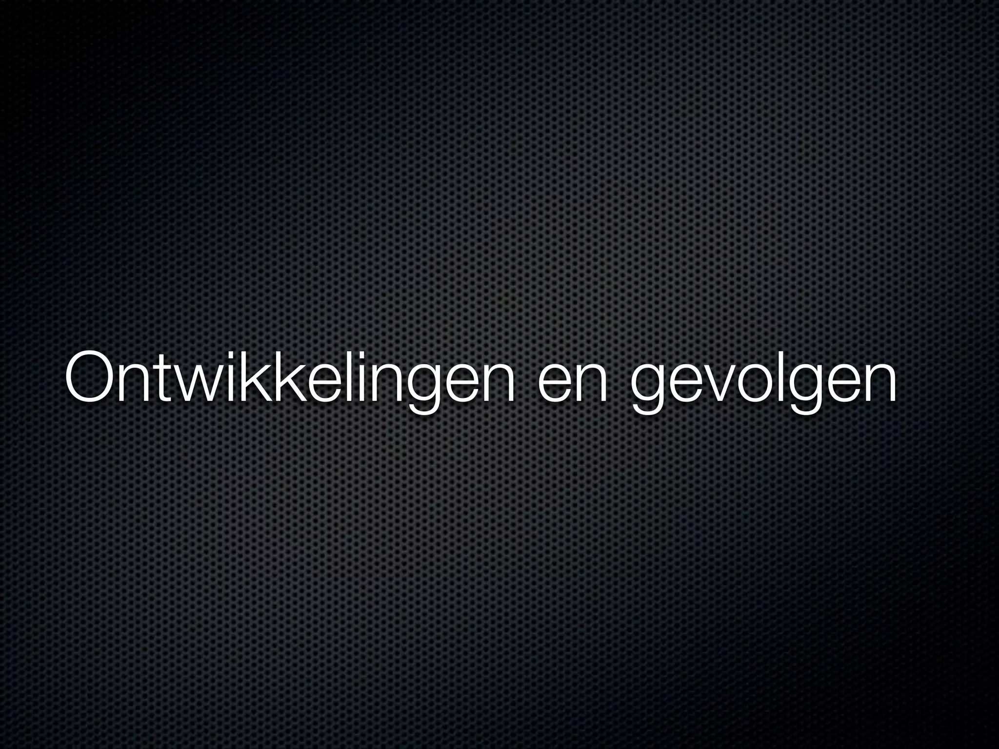 Ontwikkelingen en gevolgen
 