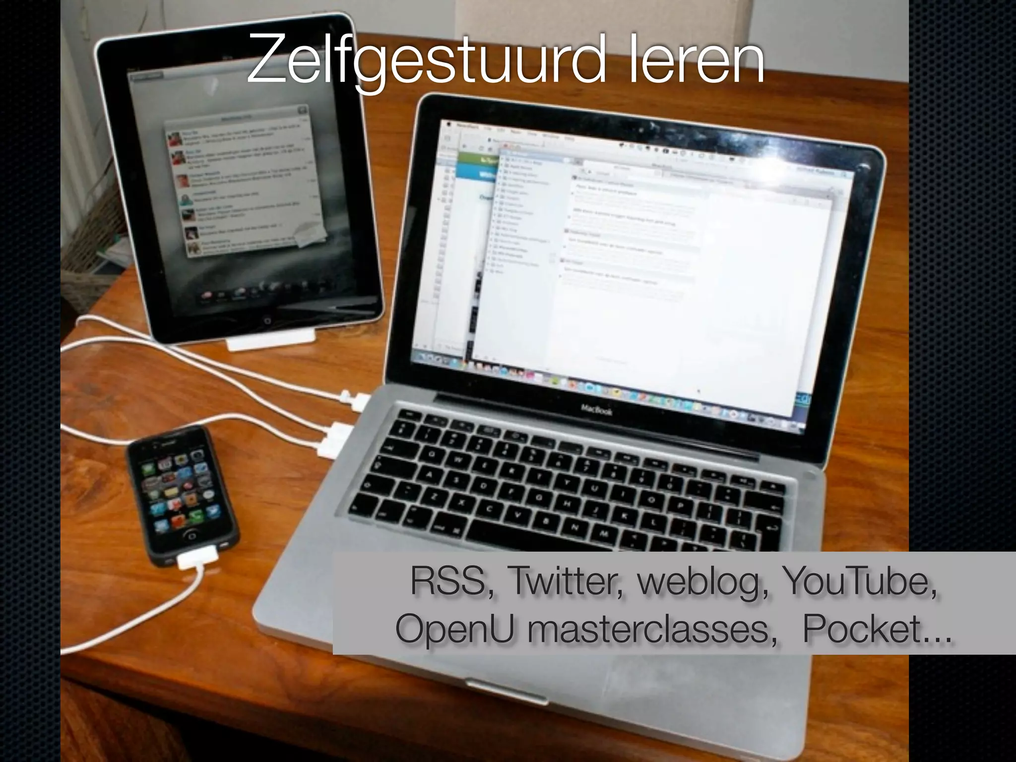 Zelfgestuurd leren
RSS, Twitter, weblog, YouTube,
OpenU masterclasses, Pocket...
 
