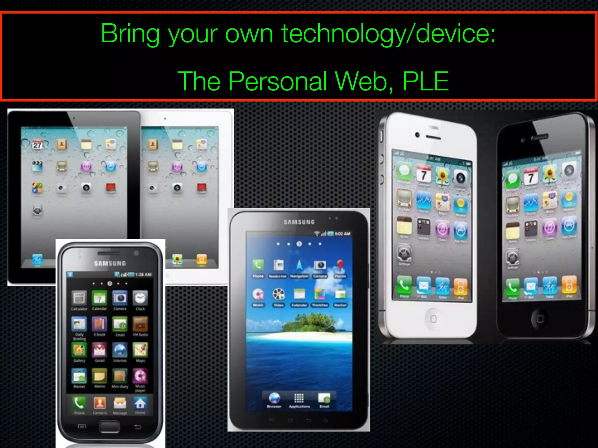 Bring your own technology/device:
The Personal Web, PLE
 
