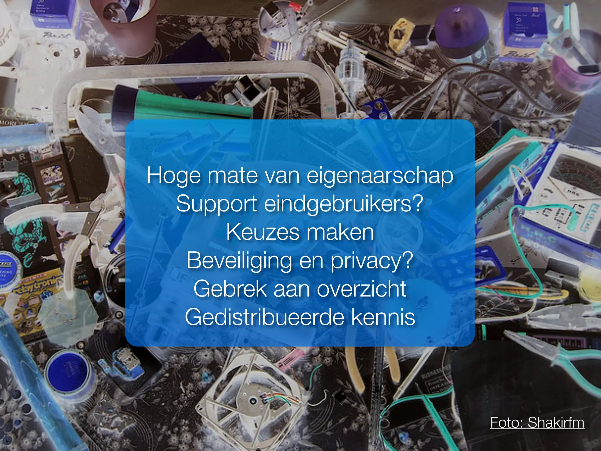 Foto: Shakirfm
Hoge mate van eigenaarschap
Support eindgebruikers?
Keuzes maken
Beveiliging en privacy?
Gebrek aan overzicht
Gedistribueerde kennis
 