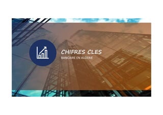 CHIFRES CLES
BANCAIRE EN ALGERIEBANCAIRE EN ALGERIE
 