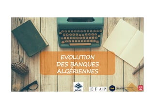 EVOLUTIONEVOLUTION
DES BANQUES
ALGÉRIENNES
 