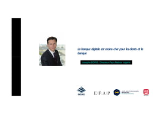 La banque digitale est moins cher pour lesclients et la
banque
Josephe BORIS, Directeur Pays Natixis Algérie
 