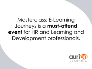 Masterclass: E-Learning
Journeys is a must-attend
event for HR and Learning and
Development professionals.

 