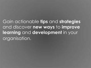 Gain actionable tips and strategies
and discover new ways to improve
learning and development in your
organisation.

 