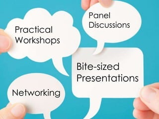 Practical
Workshops

Panel
Discussions

Bite-sized
Presentations
Networking

 