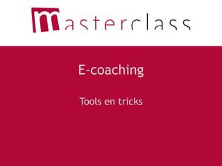 E-coaching,[object Object],Tools en tricks,[object Object]